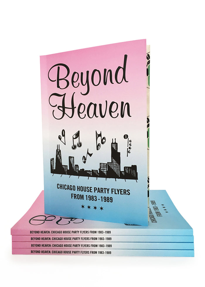 BEYOND HEAVEN: CHICAGO HOUSE PARTY FLYERS FROM 1983-1989